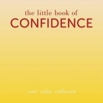 The Little Book of Confidence: Cool Calm Collected