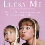 Lucky Me: My Life with, and without, My Mom, Shirley Maclaine