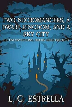 Two Necromancers, a Dwarf Kingdom, and a Sky City (The Unconventional Heroes #4)