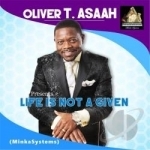 Life Is Not a Given by Oliver T Asaah