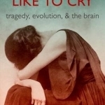 Why Humans Like to Cry: Tragedy, Evolution, and the Brain