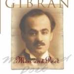 Kahlil Gibran: Man and Poet
