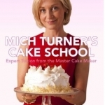 Mich Turner&#039;s Cake School: Expert Tuition from the Master Cake Maker