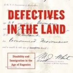 Defectives in the Land: Disability and Immigration in the Age of Eugenics