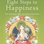 The New Eight Steps to Happiness: The Buddhist Way of Loving Kindness