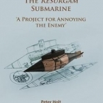 The Resurgam Submarine: &#039;A Project for Annoying the Enemy&#039;