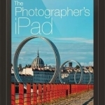 The Photographer's iPad: Putting the iPad at the Heart of Your Photographic Workflow