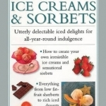 Ice Creams & Sorbets: Utterly Delectable Iced Delights for All-year-round Indulgence