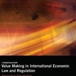 Value Making in International Economic Law and Regulation: Alternative Possibilities