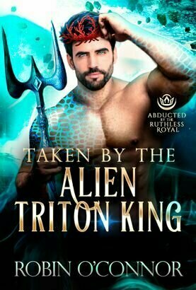 Taken by the Alien Triton King (Abducted by the Ruthless Royal)