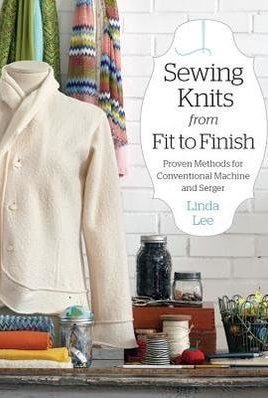 Sewing Knits from Fit to Finish: Proven Methods for Conventional Machine and Serger