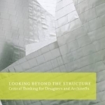 Looking Beyond the Structure: Critical Thinking for Designers and Architects