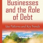U.S. Farm Businesses &amp; the Role of Debt: Use Patterns &amp; Key Trends