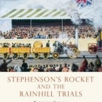 Stephensons&#039; Rocket and the Rainhill Trials