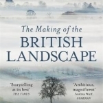 The Making of the British Landscape: From the Ice Age to the Present