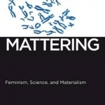 Mattering: Feminism, Science, and Materialism