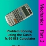 Problem Solving Using the Casio FX-991ES Calculator: Part 2: Mechanics 