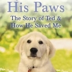 My Life in His Paws: The Story of Ted and How He Saved Me