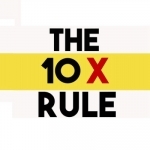 Quick Wisdom from The 10X Rule