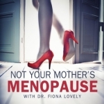 Not Your Mother&#039;s Menopause with Dr. Fiona Lovely