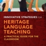 Innovative Strategies for Heritage Language Teaching: A Practical Guide for the Classroom