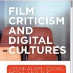 Film Criticism and Digital Cultures: Journalism, Social Media and the Democratization of Opinion