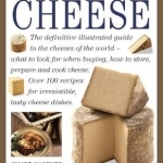 The World Encyclopedia of Cheese: The Definitive Illustrated Guide to the Cheeses of the World - What to Look for When Buying, How to Store, Prepare and Cook Cheese