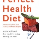 Perfect Health Diet: Regain Health and Lose Weight by Eating the Way You Were Meant to Eat