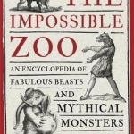 The Impossible Zoo: An Encyclopedia of Fabulous Beasts and Mythical Monsters