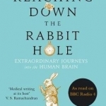 Reaching Down the Rabbit Hole: Extraordinary Journeys into the Human Brain