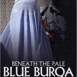 Beneath the Pale Blue Burqa: One Woman&#039;s Journey Through Taliban Strongholds