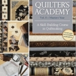 Quilter's Academy: A Skill Building Course in Quiltmaking: Vol. 5 : Masters Year