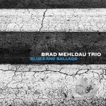 Blues and Ballads by Brad Mehldau Trio / Brad Mehldau