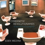 Cybernetic Revolutionaries: Technology and Politics in Allende&#039;s Chile