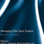 Managing Elite Sport Systems: Research and Practice