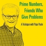 Prime Numbers, Friends Who Give Problems: A Trialogue with Papa Paulo