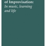 The Lived Experience of Improvisation: In Music, Learning and Life