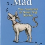 Barking Mad: Two Centuries of Great Dog Stories