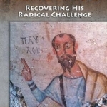 The Real Paul: Recovering His Radical Challenge