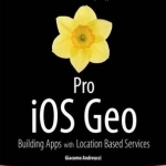 Pro IOS Geo: Building Apps with Location Based Services