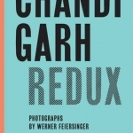 Chandigarh Redux: Le Corbusier, Pierre Jeanneret, Jane B. Drew, E. Maxwell Fry
