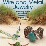 Organic Wire and Metal Jewelry: Stunning Pieces Made with Sea Glass, Stones, and Crystals