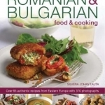 Romanian &amp; Bulgarian Food &amp; Cooking: Over 65 Authentic Recipes from Eastern Europe, with 370 Photographs