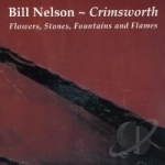 Crimsworth: Flowers, Stones, Fountains and Flames by Bill Nelson