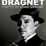 Podcast – The Old Time Dragnet Show With Adam Graham