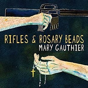 Rifles And Rosary Beads  by Mary Gauthier