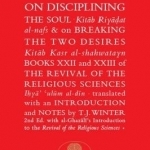 Al-Ghazali on Disciplining the Soul and on Breaking the Two Desires: Books XXII and XXIII of the Revival of the Religious Sciences (Ihya&#039; &#039;Ulum al-Din)