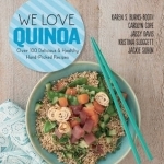 We Love Quinoa: Over 100 Delicious and Healthy Hand-Picked Recipes