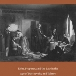 Bankrupts and Usurers of Imperial Russia: Debt, Property, and the Law in the Age of Dostoevsky and Tolstoy