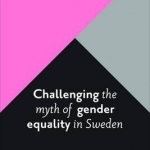 Challenging the Myth of Gender Equality in Sweden